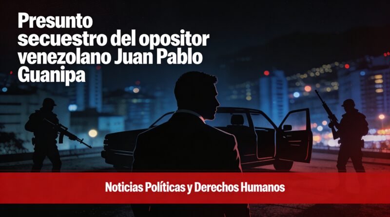 Presunto secuestro de Juan Pablo Guanipa en Venezuela: el testimonio de su hijo revela un violento operativo horas después de su excarcelación